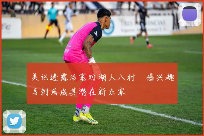 美记透露活塞对湖人八村塁感兴趣马刺或成其潜在新东家